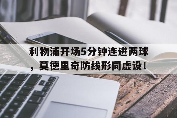 利物浦开场5分钟连进两球，莫德里奇防线形同虚设！